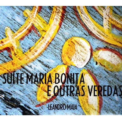 LEANDRO MAIA / レアンドロ・マイア / SUITE MARIA BONITA E OUTRAS VEREDAS