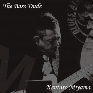 KENTARO MIYAMA / 深山健太郎 / THE BASS DUDE / ベース・デュード