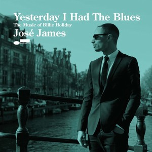 JOSE JAMES / ホセ・ジェイムズ / Yesterday I Had The Blues / イエスタデイ・アイ・ハド・ザ・ブルース