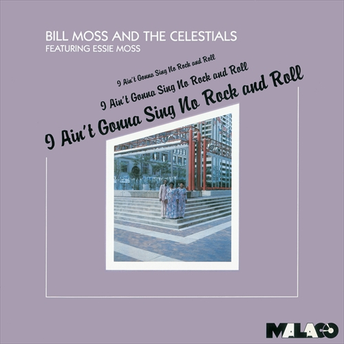 BILL MOSS AND THE CELESTIALS / I AIN'T GONNA SING NO ROCK & ROLL / アイ・アイント・ゴナ・シング・ノー・ロック & ロール