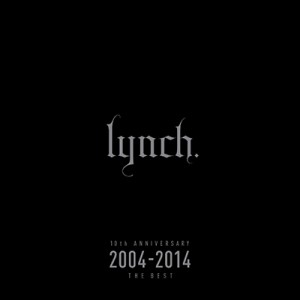 lynch. / 10th ANNIVERSARY 2004-2014 THE BEST