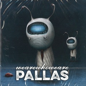 PALLAS / パラス / WE ARE WHO WE ARE