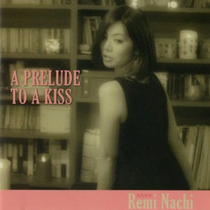 REMI NACHI / 名知玲美 / A PRELUDE TO A KISS / ア・プレリュード・トゥ・ア・キス