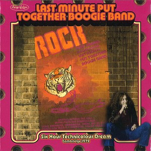 LAST MINUTE PUT TOGETHER BOOGIE BAND / THE LAST MINUTE PUT TOGETHER BOOGIE BAND / SIX HOUR TECHNICOLOR DREAM: CAMBRIDGE 1972