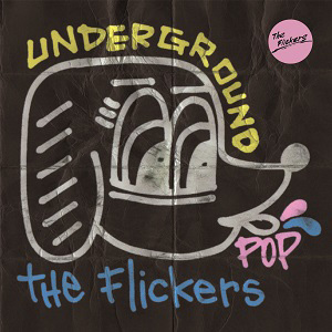 The Flickers / フリッカーズ / UNDERGROUND POP