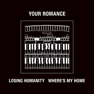 YOUR ROMANCE / LOSING HUMANITY / WHRE'S MY HOME   【RECORD STORE DAY 04.18.2015】 