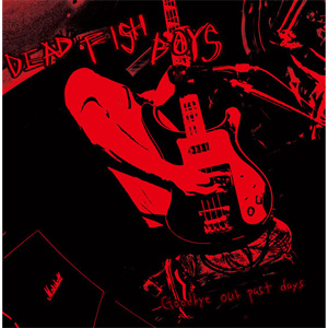 DEAD FISH BOYS / Goodbye our past days