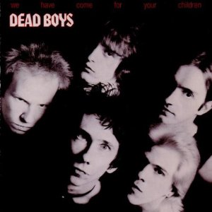 DEAD BOYS / デッド・ボーイズ / WE HAVE COME FOR YOUR CHILDREN