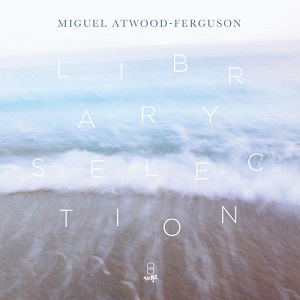 MIGUEL ATWOOD-FERGUSON / ミゲル・アトウッド・ファーガソン / LIBRARY SELECTION