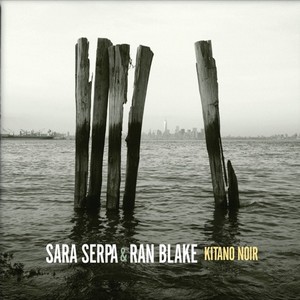 SARA SERPA & RAN BLAKE / サラ・セルパ&ラン・ブレイク / Kitano Noir
