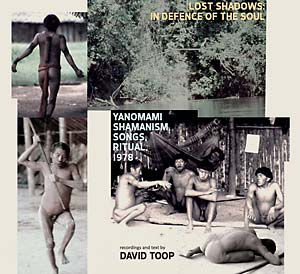 DAVID TOOP / デイヴィッド・トゥープ / LOST SHADOWS: IN DEFENCE OF THE SOUL ? YANOMAMI SHAMANISM, SONGS, RITUAL, 1978