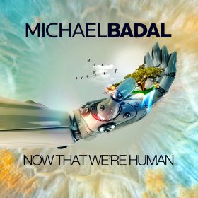 MICHAEL BADAL / NOW THAT WE'RE HUMAN