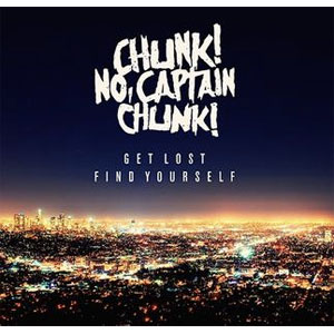CHUNK! NO, CAPTAIN CHUNK!  / Get Lost, Find Yourself