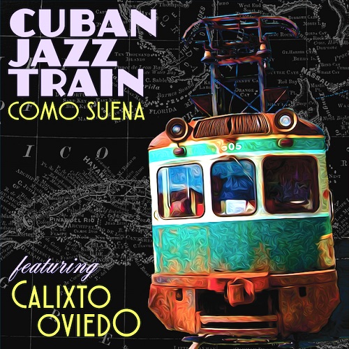 CUBAN JAZZ TRAIN / キューバン・ジャズ・トレイン / COMO SUENA - FEATUREING CALIXTO OVIEDO
