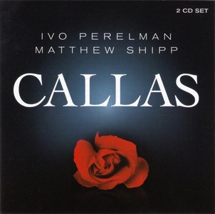 IVO PERELMAN & MATTHEW SHIPP / イヴォ・ペレルマン&マシュー・シップ / Callas(2CD)