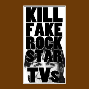 TVs / KILL FAKE ROCKSTAR