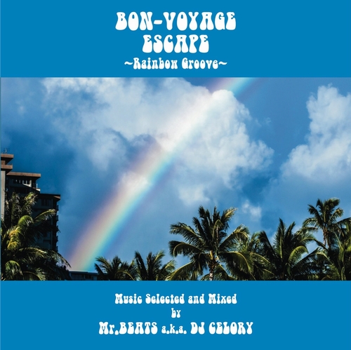 MR.BEATS aka DJ CELORY / ミスタービーツ DJセロリ  / BON-VOYAGE ESCAPE -Rainbow Groove-
