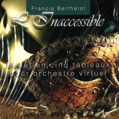 FRANCIS BERTHELOT / L'INACCESSIBLE-BALLET EN CING TABLEAUX POUR ORCHESTRE VIRTUEL