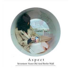 Seventeen Years Old And Berlin Wall / 17歳とベルリンの壁 / Aspect
