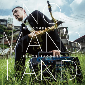 MASANORI OISHI / 大石将紀 / NO MAN'S LAND Masanori Oishi plays JacobTV / ノー・マンズ・ランド: マサノリオオイシ・プレイズ・ヤコブ・テル・ヴェルデュイ