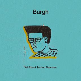 Burgh / テクノ・ナルシスのすべて