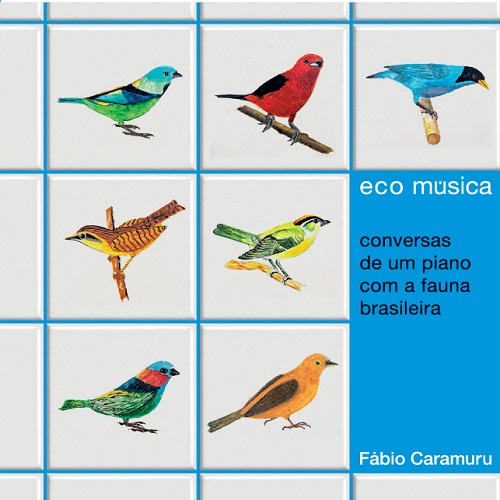 FABIO CARAMURU / ファビオ・カラムル / ECOMUSICA: CONVERSAS DE UM PIANO COM A FAUNA BRASILEIRA
