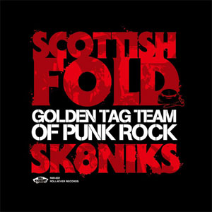 SCOTTISH FOLD/SK8NIKS / GOLDEN TAG TEAM OF PUNK ROCK