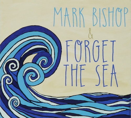 MARK BISHOP / MARK BISHOP & FORGET THE SEA