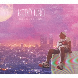 KERO UNO (KERO ONE) / ケロ・ウノ (ケロ・ワン) / Reflection Eternal