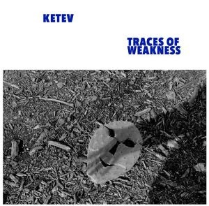 KETEV / TRACES OF WEAKNESS