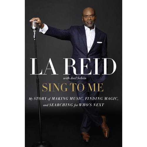 LA REID / SING TO ME: MY STORY OF MAKING MUSIC, FINDING MAGIC, AND SEARCHING FOR WHO'S NEXT (BOOK)