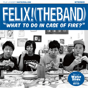 FELIX! (THE BAND)  / WHAT TO DO IN CASE OF FIRE?