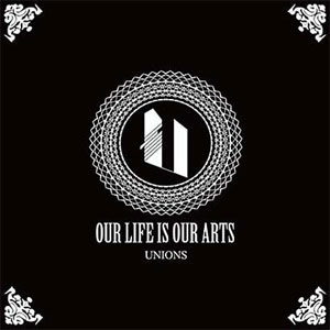 UNIONS / OUR LIFE IS OUR ARTS 