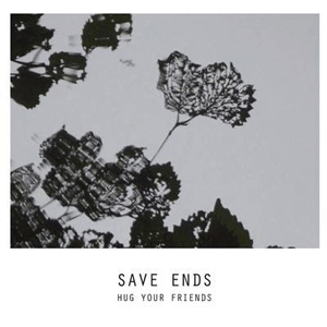 SAVE ENDS / HUG YOUR FRIENDS