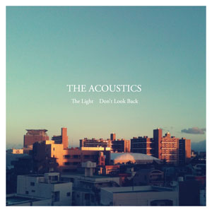 THE ACOUSTICS (JP) / The Light / Don't Look Back