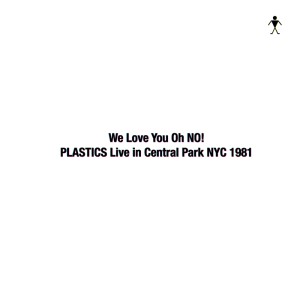 PLASTICS / プラスチックス / We Love You Oh No! PLASTICS Live in Central Park NYC  1981