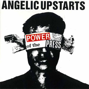 ANGELIC UPSTARTS / POWER OF THE PRESS