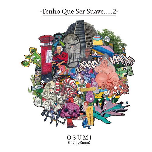 OSUMI (LIVINGROOM) / オースミ(リヴィング・ルーム) / Tenho Que Ser Suave.....2