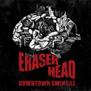DOWNTOWN SWINGAZ (呼煙魔, 雄火, I-SET-I) / ERASER HEAD