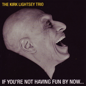 KIRK LIGHTSEY / カーク・ライトシー / If You’re Not Having Fun By Now...