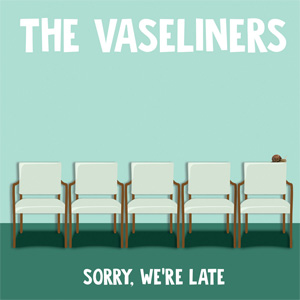 VASELINERS / SORRY WE'RE LATE