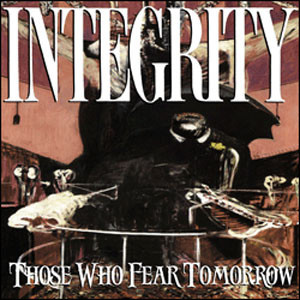 INTEGRITY / インテグリティー / THOSE WHO FEAR TOMORROW (25TH ANNIVERSARY EDITION) 