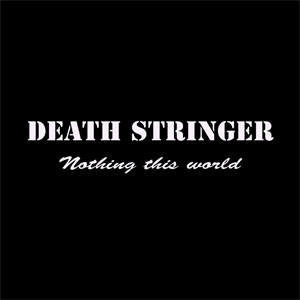 DEATH STRINGER / NOTHING THIS WORLD