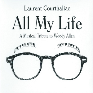 LAURENT COURTHALIAC / ローレント・クールサリアク / All My Life - A Musical Tribute To Woody Allen