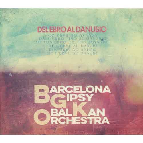 BARCELONA GIPSY BALKAN ORCHESTRA / バルセロナ・ジプシー・バルカン・オーケストラ / DEL EBRO AL DANUBIO
