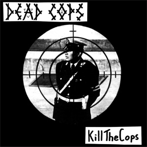 DEAD COPS / KILL THE COPS +13 TRACKS