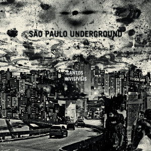 SAO PAULO UNDERGROUND / サンパウロ・アンダーグラウンド / Cantos Invisiveis