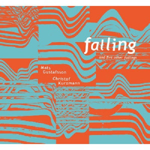 CHRISTOF KURZMANN & MATS GUSTAFSSON / クリストフ・クルツマン&マッツ・グスタフソン / Falling & Five Other Failings