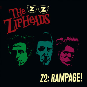 ZIPHEADS / Z2:RAMPAGE!