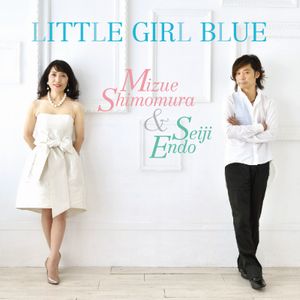 MIZUE SHIMOMURA & SEIJI ENDO / 下村瑞枝 & 遠藤征志 / Little Girl Blue / リトル・ガール・ブルー 